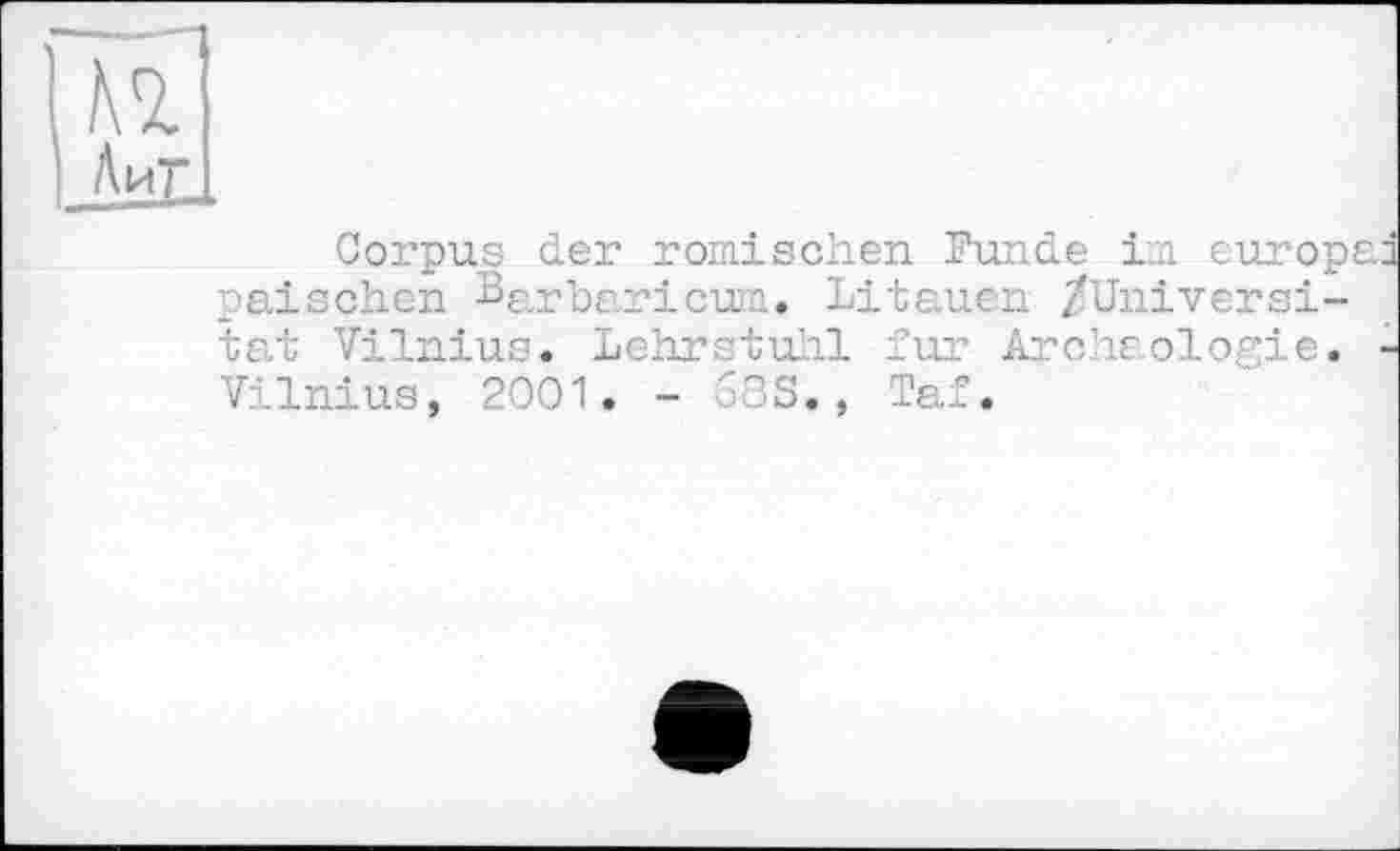 ﻿! Аит
Corpus der römischen Funde im europ paischen Sarbaricum. Litauen ^Universität Vilnius. Lehrstuhl fur Archäologie. Vilnius, 2001. - 35., Taf.